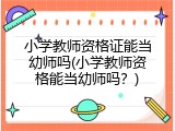 小学教师资格证能当幼师吗(小学教师资格能当幼师吗？)