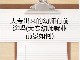 大专出来的幼师有前途吗(大专幼师就业前景如何)