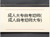 成人大专自考幼师(成人自考幼师大专)