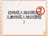 幼师成人培训班(幼儿教师成人培训课程)
