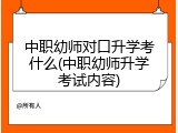 中职幼师对口升学考什么(中职幼师升学考试内容)