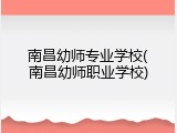 南昌幼师专业学校(南昌幼师职业学校)