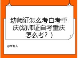 幼师证怎么考自考重庆(幼师证自考重庆怎么考？)