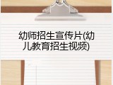 幼师招生宣传片(幼儿教育招生视频)