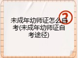 未成年幼师证怎么自考(未成年幼师证自考途径)