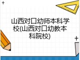 山西对口幼师本科学校(山西对口幼教本科院校)