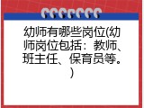 幼师有哪些岗位(幼师岗位包括：教师、班主任、保育员等。)