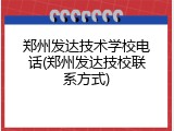 郑州发达技术学校电话(郑州发达技校联系方式)