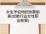 女生学幼师的发展前景(幼教行业女性职业前景)