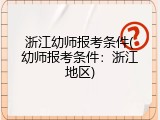 浙江幼师报考条件(幼师报考条件:浙江地区)