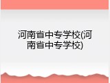 河南省中专学校(河南省中专学校)