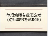 单招幼师专业怎么考(幼师单招考试指南)