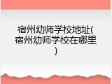 宿州幼师学校地址(宿州幼师学校在哪里)