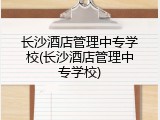 长沙酒店管理中专学校(长沙酒店管理中专学校)