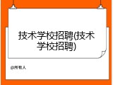 技术学校招聘(技术学校招聘)