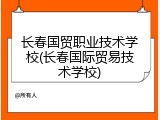 长春国贸职业技术学校(长春国际贸易技术学校)