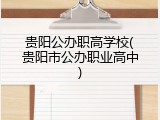 贵阳公办职高学校(贵阳市公办职业高中)