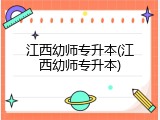 江西幼师专升本(江西幼师专升本)