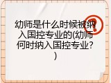 幼师是什么时候被纳入国控专业的(幼师何时纳入国控专业？)