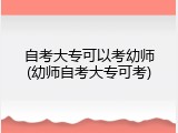 自考大专可以考幼师(幼师自考大专可考)