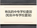 有名的中专学校查询(知名中专学校查询)