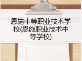 恩施中等职业技术学校(恩施职业技术中等学校)
