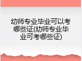 幼师专业毕业可以考哪些证(幼师专业毕业可考哪些证)