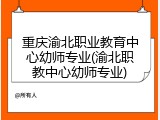 重庆渝北职业教育中心幼师专业(渝北职教中心幼师专业)