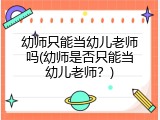 幼师只能当幼儿老师吗(幼师是否只能当幼儿老师？)