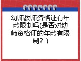 幼师教师资格证有年龄限制吗(是否对幼师资格证的年龄有限制？)