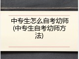中专生怎么自考幼师(中专生自考幼师方法)