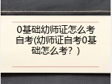 0基础幼师证怎么考自考(幼师证自考0基础怎么考？)