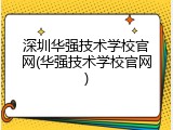 深圳华强技术学校官网(华强技术学校官网)