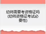 幼师需要考资格证吗(幼师资格证考试必要性)