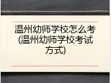 温州幼师学校怎么考(温州幼师学校考试方式)