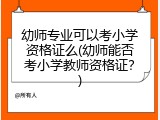 幼师专业可以考小学资格证么(幼师能否考小学教师资格证？)
