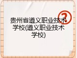 贵州省遵义职业技术学校(遵义职业技术学校)