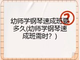 幼师学钢琴速成班要多久(幼师学钢琴速成班需时？)