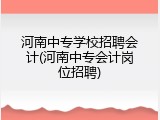 河南中专学校招聘会计(河南中专会计岗位招聘)