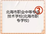 北海市职业中等专业技术学校(北海市职专学校)