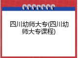 四川幼师大专(四川幼师大专课程)