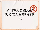 如何考大专幼师(如何考取大专幼师资格？)
