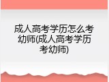 成人高考学历怎么考幼师(成人高考学历考幼师)