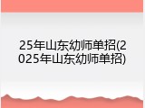 25年山东幼师单招(2025年山东幼师单招)