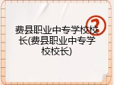 费县职业中专学校校长(费县职业中专学校校长)