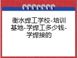 衡水焊工学校-培训基地-学焊工多少钱-学焊接的
