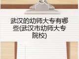 武汉的幼师大专有哪些(武汉市幼师大专院校)