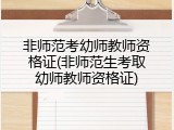 非师范考幼师教师资格证(非师范生考取幼师教师资格证)