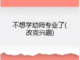 不想学幼师专业了(改变兴趣)