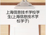 上海信息技术学校学生(上海信息技术学校学子)